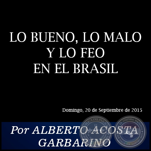 LO BUENO, LO MALO Y LO FEO EN EL BRASIL - Por ALBERTO ACOSTA GARBARINO - Domingo, 20 de Septiembre de 2015